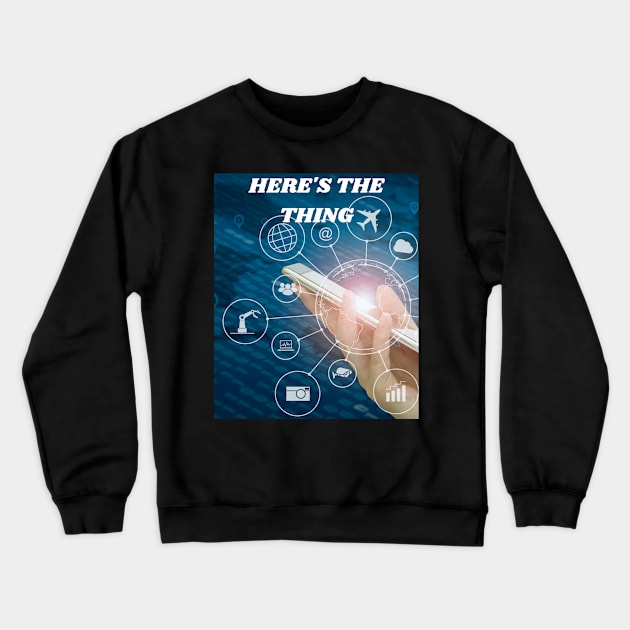 HERE'S THE THING EVERYTHING IS AT YOUR FINGERTIPS IN YOUR HAND Crewneck Sweatshirt by Bristlecone Pine Co.